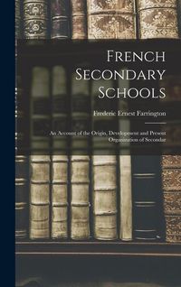 Produktbild: French Secondary Schools: An Account of the Origin, Development and Present Organization of Secondar