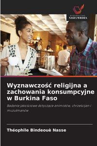 Produktbild: Wyznawczo&iquest;&iquest; religijna a zachowania konsumpcyjne w Burkina Faso