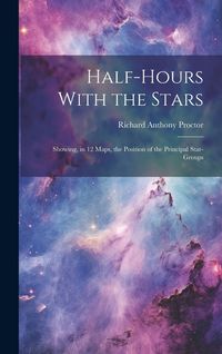 Produktbild: Half-hours With the Stars: Showing, in 12 Maps, the Position of the Principal Star-groups