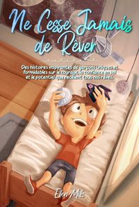 Produktbild: Ne Cesse Jamais de R&ecirc;ver: Des histoires inspirantes de gar&ccedil;ons uniques et formidables sur le courage, la confiance en soi et le potentiel que rec&egrave;lent