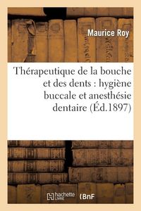 Produktbild: Th&eacute;rapeutique de la Bouche Et Des Dents: Hygi&egrave;ne Buccale Et Anesth&eacute;sie Dentaire