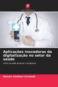 Produktbild: Aplica&ccedil;&otilde;es inovadoras da digitaliza&ccedil;&atilde;o no setor da sa&uacute;de