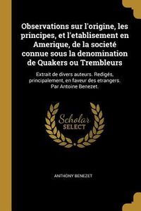 Produktbild: Observations sur l'origine, les principes, et l'etablisement en Amerique, de la societ&eacute; connue sous la denomination de Quakers ou Trembleurs