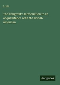 Produktbild: The Emigrant's Introduction to an Acquaintance with the British American