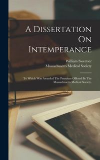 Produktbild: A Dissertation On Intemperance: To Which Was Awarded The Premium Offered By The Massachusetts Medical Society.