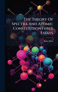 Produktbild: The Theory Of Spectra And Atomic ConstitutionThree Essays