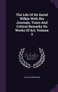 Produktbild: The Life Of Sir David Wilkie With His Journals, Tours And Critical Remarks On Works Of Art, Volume 3