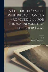 Produktbild: A Letter to Samuel Whitbread ... on his Proposed Bill for the Amendment of the Poor Laws