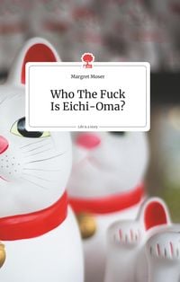 Produktbild: Who The Fuck Is Eichi-Oma?. Life is a Story - story.one