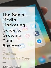 Produktbild: The Social Media Marketing Guide to Growing Your Business and Crafting Persuasive Copy