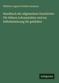 Produktbild: Handbuch der allgemeinen Geschichte: F&uuml;r h&ouml;here Lehranstalten und zur Selbstbelehrung f&uuml;r gebildete