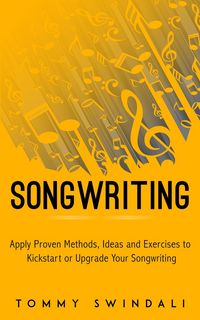 Produktbild: Songwriting : Apply Proven Methods, Ideas and Exercises to Kickstart or Upgrade Your Songwriting
