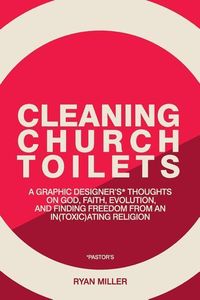 Produktbild: Cleaning Church Toilets: A graphic designer's (pastor's) thoughts on god, faith, evolution, and finding freedom from an in(toxic)ating religion