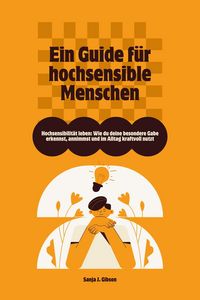 Produktbild: Hochsensibilit&auml;t leben: Wie du deine besondere Gabe erkennst, annimmst und im Alltag kraftvoll nutzt - Ein Guide f&uuml;r hochsensible Menschen