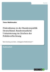 Produktbild: F&ouml;deralismus in der Bundesrepublik Deutschland. Bundesstaatliche Unitarisierung im Zeichen der Politikverflechtung