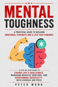 Produktbild: Mental Toughness: A Practical Guide to Building Emotional Strength and a Life That Endures (A Step-by-step Guide to Facing Life's Challenges, Managing