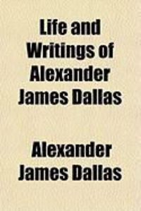 Produktbild: Life and Writings of Alexander James Dallas