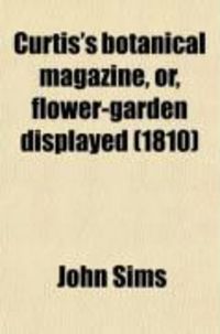 Produktbild: Curtis's Botanical Magazine, Or, Flower-Garden Displayed (Volume 31); In Which the Most Ornamental Foreign Plants, Cultivated in the Open