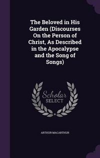 Produktbild: The Beloved in His Garden (Discourses On the Person of Christ, As Described in the Apocalypse and the Song of Songs)