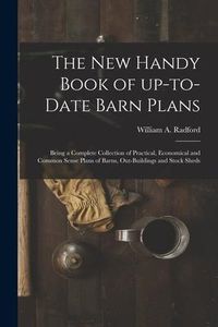 Produktbild: The New Handy Book of Up-to-date Barn Plans: Being a Complete Collection of Practical, Economical and Common Sense Plans of Barns, Out-buildings and S
