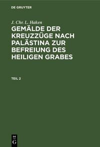 Produktbild: J. Chr. L. Haken: Gem&auml;lde der Kreuzz&uuml;ge nach Pal&auml;stina zur Befreiung des heiligen Grabes. Teil 2