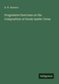 Produktbild: Progressive Exercises on the Composition of Greek Iambic Verse
