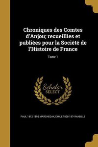 Produktbild: Chroniques des Comtes d'Anjou; recueillies et publi&eacute;es pour la Soci&eacute;t&eacute; de l'Histoire de France; Tome 1