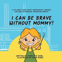 Produktbild: I Can Be Brave Without Mommy! A Children's Book About Independence, Bravery, and How To Overcome Separation Anxiety