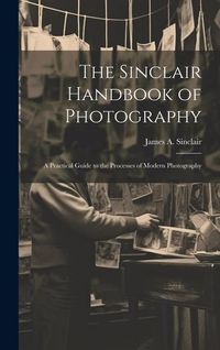 Produktbild: The Sinclair Handbook of Photography; a Practical Guide to the Processes of Modern Photography