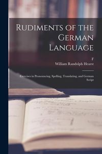Produktbild: Rudiments of the German Language; Exercises in Pronouncing, Spelling, Translating, and German Script