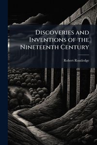 Produktbild: Discoveries and Inventions of the Nineteenth Century