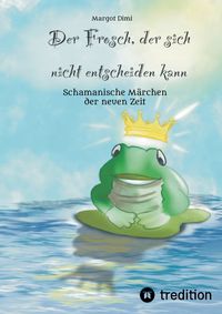 Produktbild: Der Frosch, der sich nicht entscheiden kann. Ein M&auml;rchen f&uuml;r Kinder und Erwachsene