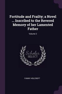 Produktbild: Fortitude and Frailty; a Novel ... Inscribed to the Revered Memory of her Lamented Father; Volume 2