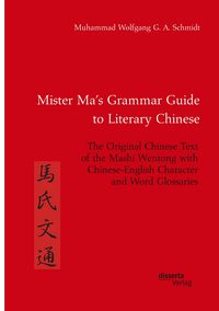 Produktbild: Mister Ma's Grammar Guide to Literary Chinese. The Original Chinese Text of the Mashi Wentong with Chinese-English Character and Word Glossaries