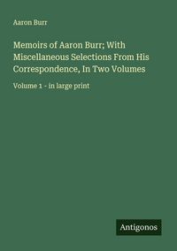 Produktbild: Memoirs of Aaron Burr; With Miscellaneous Selections From His Correspondence, In Two Volumes
