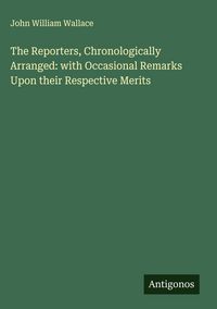 Produktbild: The Reporters, Chronologically Arranged: with Occasional Remarks Upon their Respective Merits