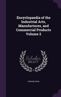 Produktbild: Encyclopaedia of the Industrial Arts, Manufactures, and Commercial Products Volume 2
