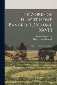 Produktbild: The Works of Hubert Howe Bancroft, Volume XXVIII: History of the Northwest Coast