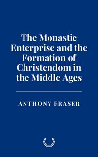 Produktbild: The Monastic Enterprise and the Formation of Christendom in the Middle Ages