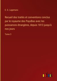 Produktbild: Recueil des trait&eacute;s et conventions conclus par le royaume des PaysBas avec les puissances &eacute;trang&egrave;res, depuis 1813 jusqu'&agrave; nos jours
