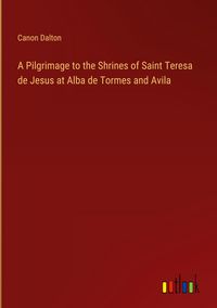 Produktbild: A Pilgrimage to the Shrines of Saint Teresa de Jesus at Alba de Tormes and Avila