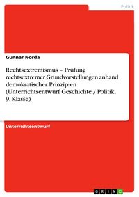Produktbild: Rechtsextremismus - Pr&uuml;fung rechtsextremer Grundvorstellungen anhand demokratischer Prinzipien (Unterrichtsentwurf Geschichte / Politik, 9. Klasse)