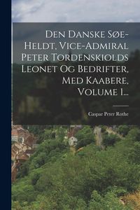Produktbild: Den Danske S&oslash;e-heldt, Vice-admiral Peter Tordenskiolds Leonet Og Bedrifter, Med Kaabere, Volume 1...