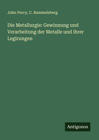 Produktbild: Die Metallurgie: Gewinnung und Verarbeitung der Metalle und ihrer Legirungen