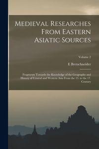 Produktbild: Medieval Researches From Eastern Asiatic Sources: Fragments Towards the Knowledge of the Geography and History of Central and Western Asia From the 13