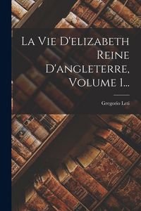 Produktbild: La Vie D'elizabeth Reine D'angleterre, Volume 1...