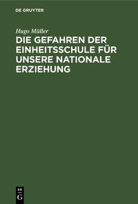Produktbild: Die Gefahren der Einheitsschule f&uuml;r unsere nationale Erziehung