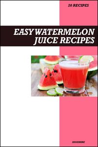 Produktbild: Easy Watermelon Juice Recipe Book: Refreshing Hydrating Recipes for Summer Energy, Skin Glow, and Natural Detox