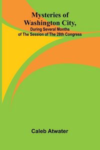 Produktbild: Mysteries of Washington City, during Several Months of the Session of the 28th Congress