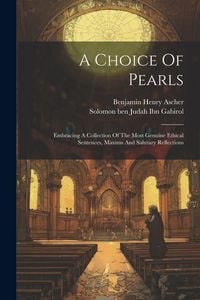 Produktbild: A Choice Of Pearls: Embracing A Collection Of The Most Genuine Ethical Sentences, Maxims And Salutary Reflections